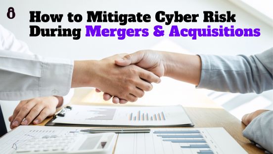 How to Mitigate Cyber Risk During Mergers & Acquisitions