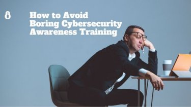 Interview: How to Avoid Boring Cybersecurity Awareness Training 